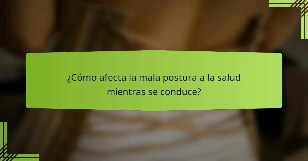¿Cómo afecta la mala postura a la salud mientras se conduce?