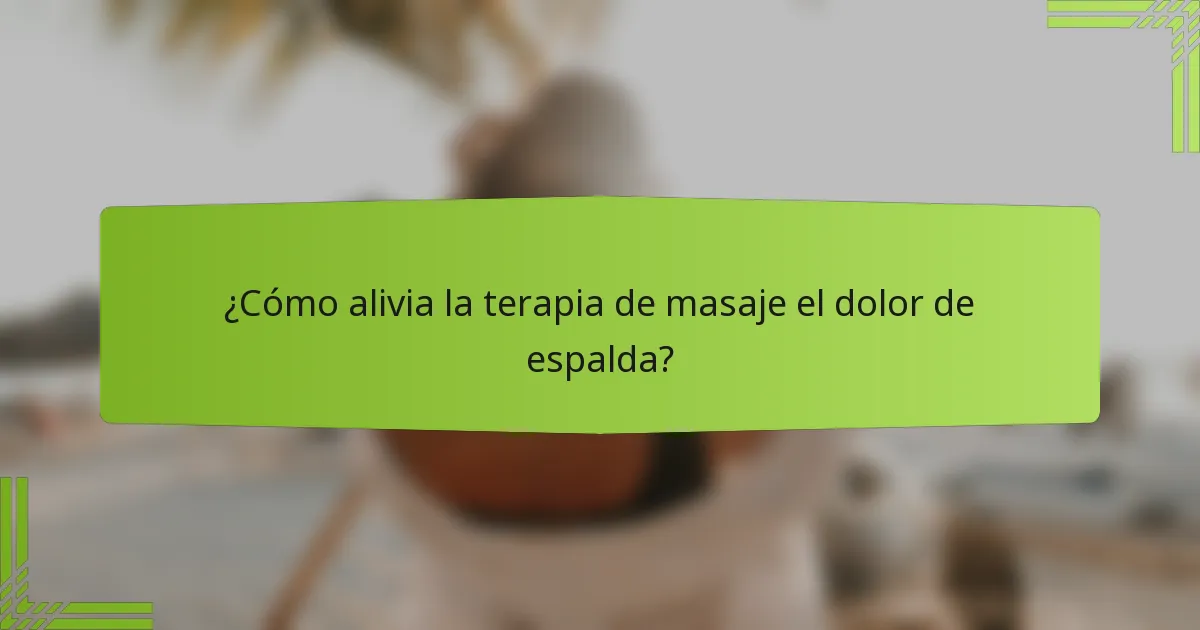 ¿Cómo alivia la terapia de masaje el dolor de espalda?
