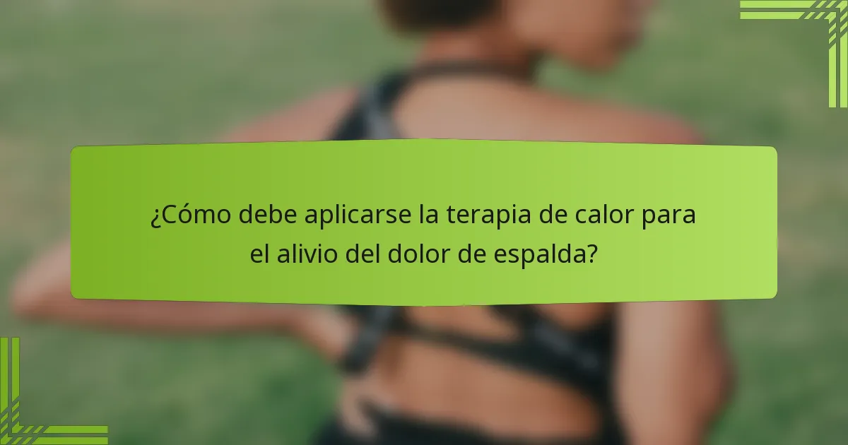 ¿Cómo debe aplicarse la terapia de calor para el alivio del dolor de espalda?