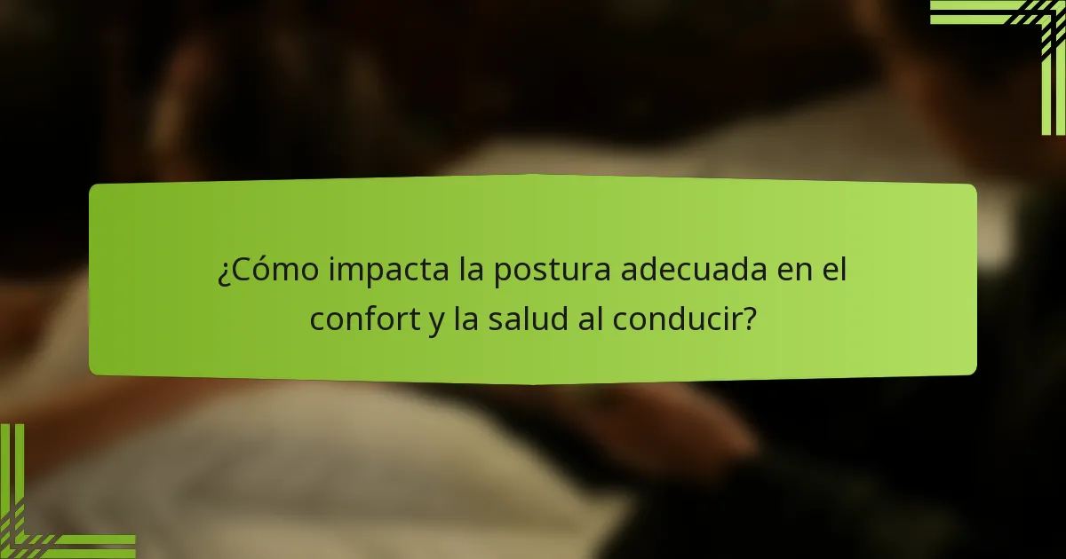 ¿Cómo impacta la postura adecuada en el confort y la salud al conducir?