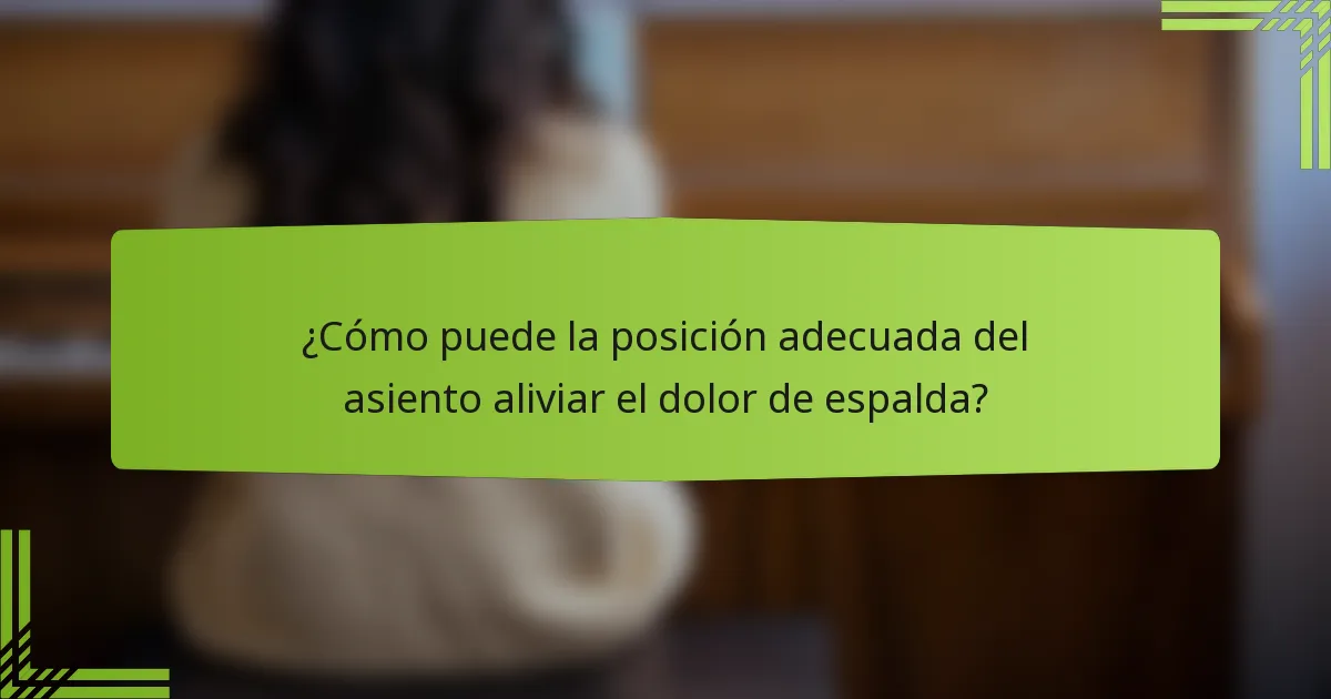 ¿Cómo puede la posición adecuada del asiento aliviar el dolor de espalda?