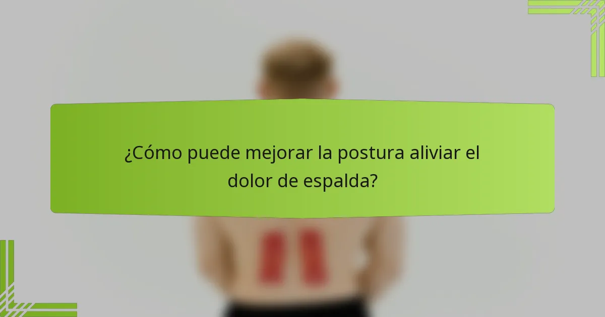 ¿Cómo puede mejorar la postura aliviar el dolor de espalda?