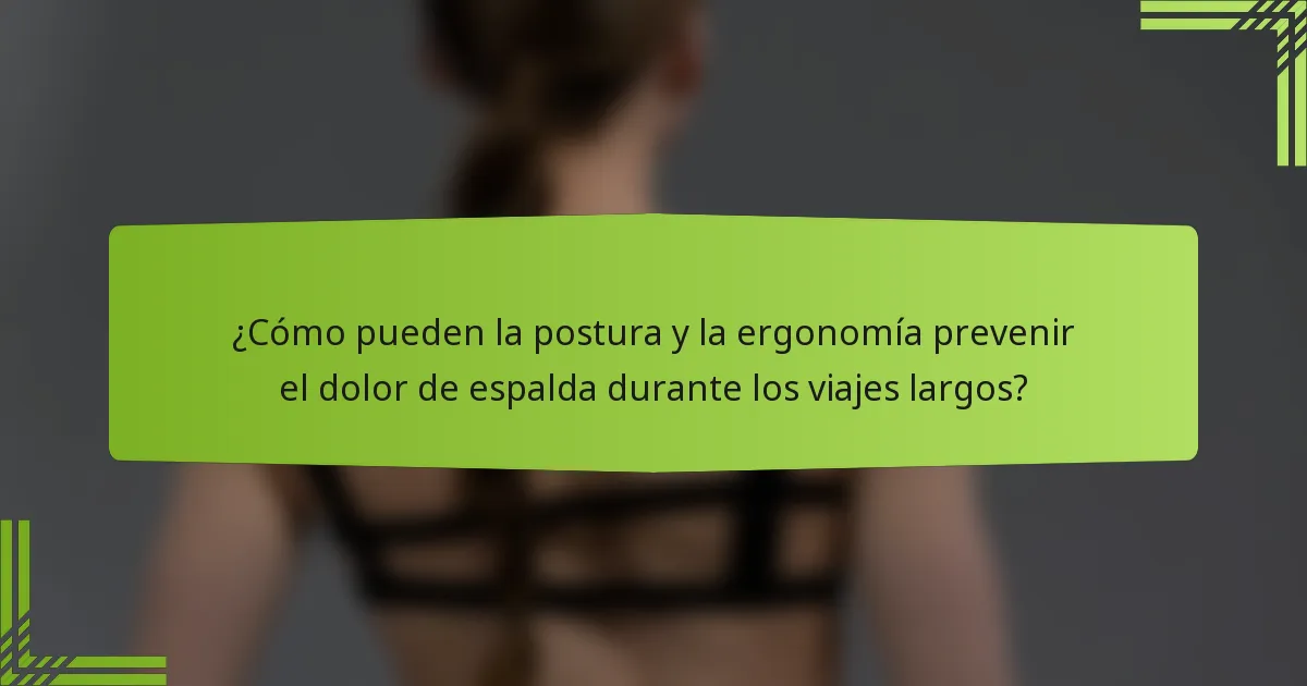 ¿Cómo pueden la postura y la ergonomía prevenir el dolor de espalda durante los viajes largos?