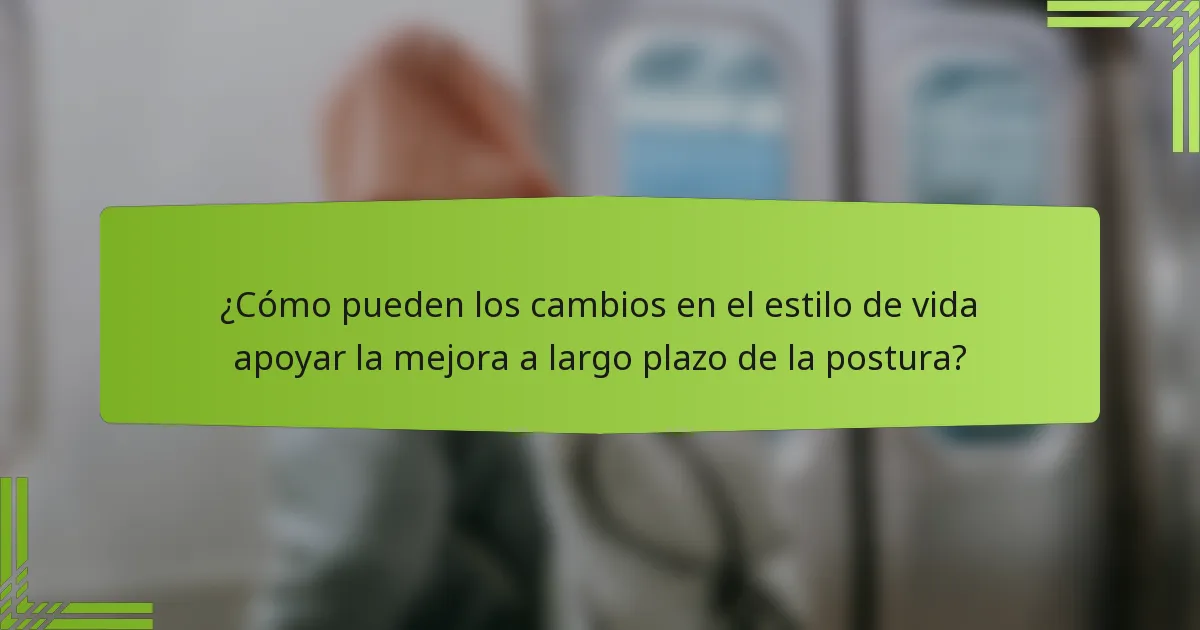 ¿Cómo pueden los cambios en el estilo de vida apoyar la mejora a largo plazo de la postura?