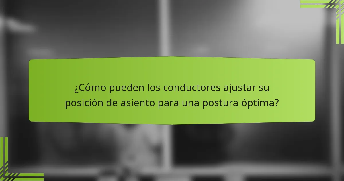 ¿Cómo pueden los conductores ajustar su posición de asiento para una postura óptima?