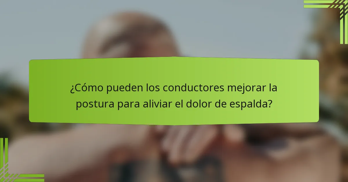 ¿Cómo pueden los conductores mejorar la postura para aliviar el dolor de espalda?