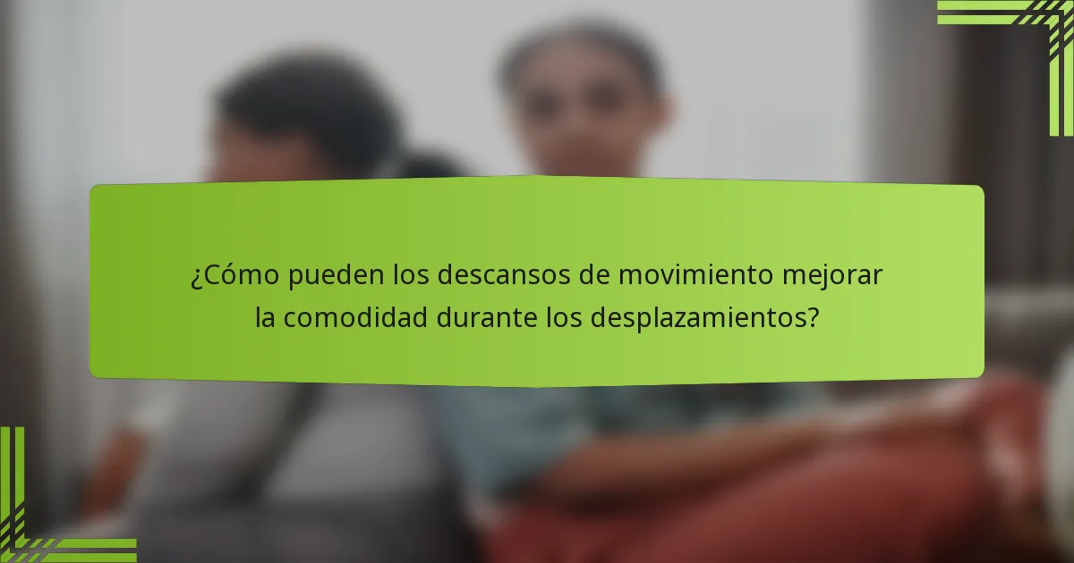¿Cómo pueden los descansos de movimiento mejorar la comodidad durante los desplazamientos?