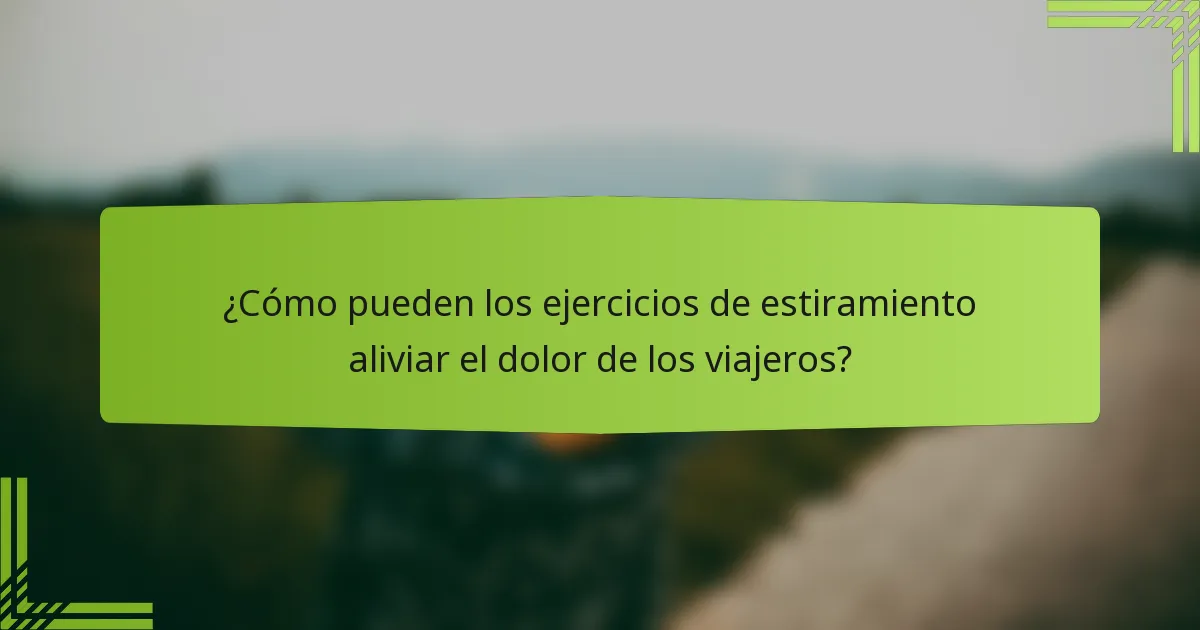¿Cómo pueden los ejercicios de estiramiento aliviar el dolor de los viajeros?