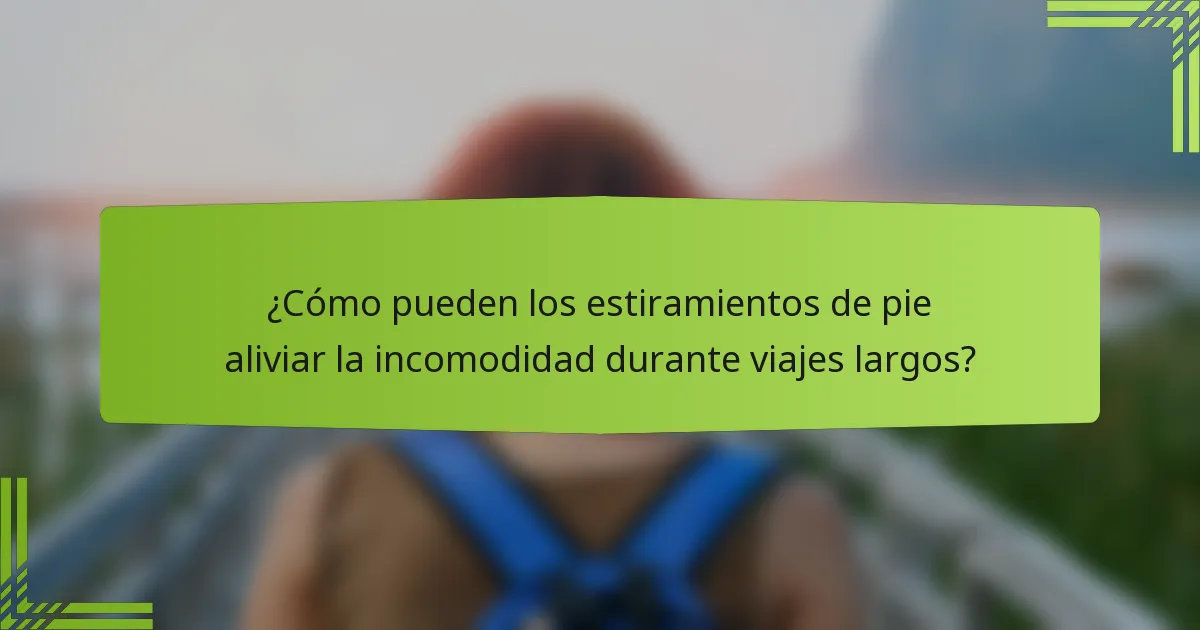 ¿Cómo pueden los estiramientos de pie aliviar la incomodidad durante viajes largos?