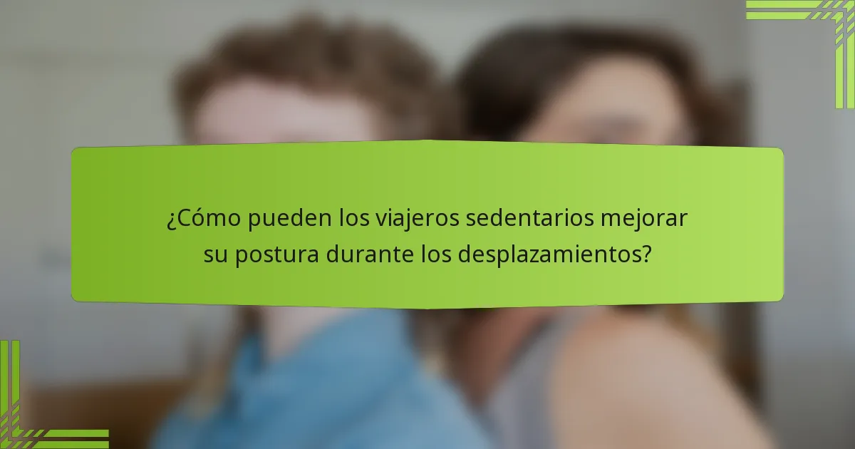 ¿Cómo pueden los viajeros sedentarios mejorar su postura durante los desplazamientos?