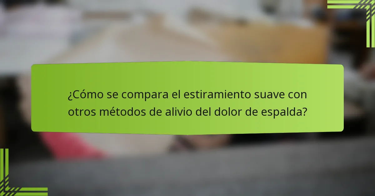 ¿Cómo se compara el estiramiento suave con otros métodos de alivio del dolor de espalda?