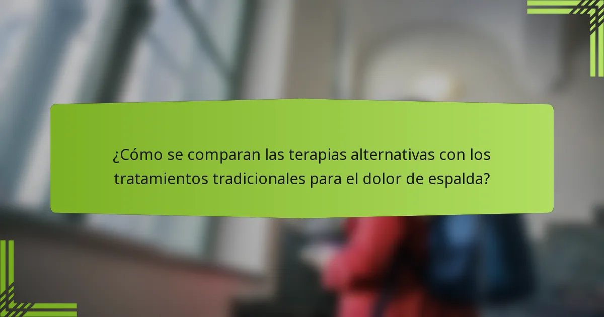 ¿Cómo se comparan las terapias alternativas con los tratamientos tradicionales para el dolor de espalda?