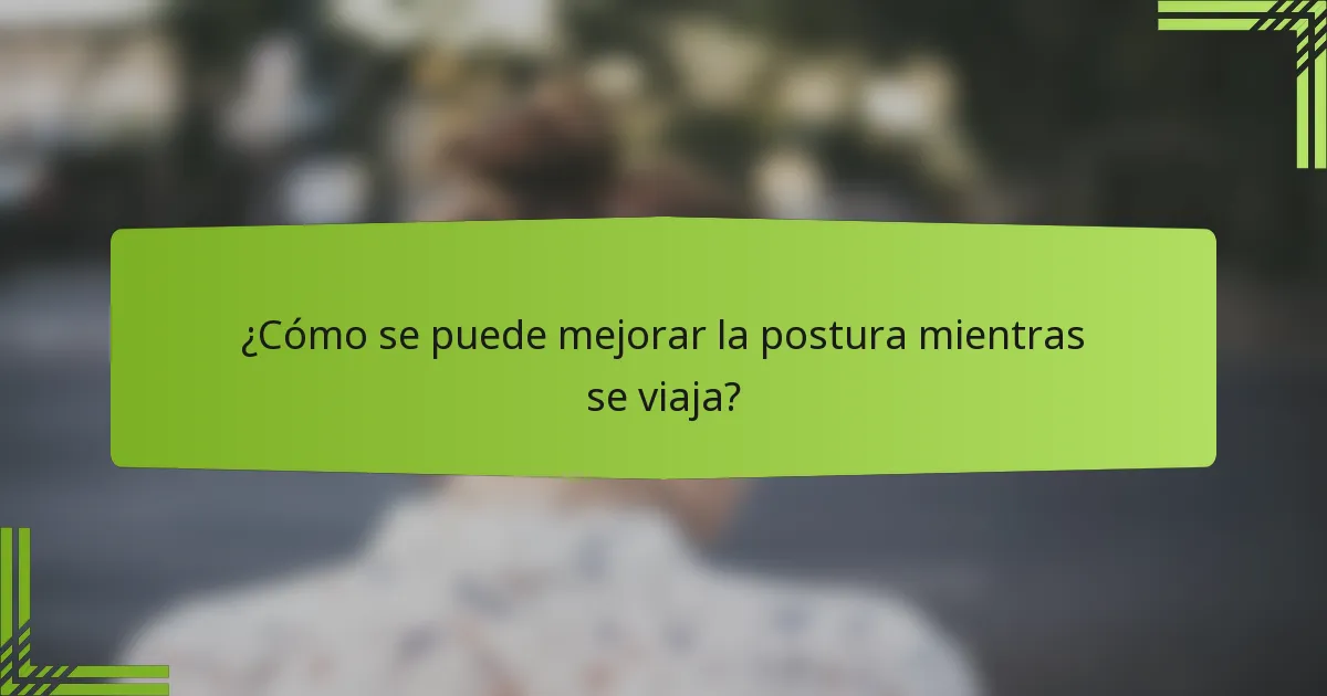 ¿Cómo se puede mejorar la postura mientras se viaja?