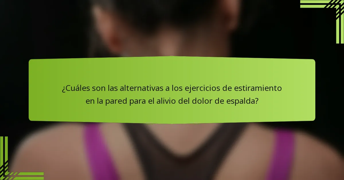 ¿Cuáles son las alternativas a los ejercicios de estiramiento en la pared para el alivio del dolor de espalda?