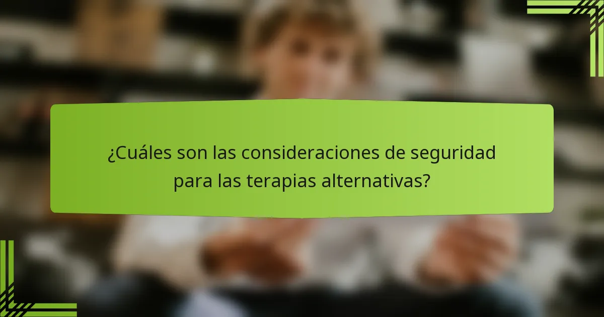 ¿Cuáles son las consideraciones de seguridad para las terapias alternativas?