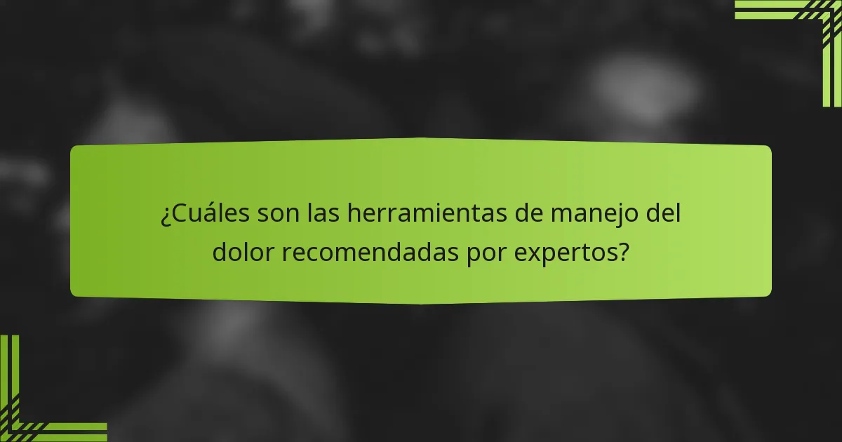 ¿Cuáles son las herramientas de manejo del dolor recomendadas por expertos?
