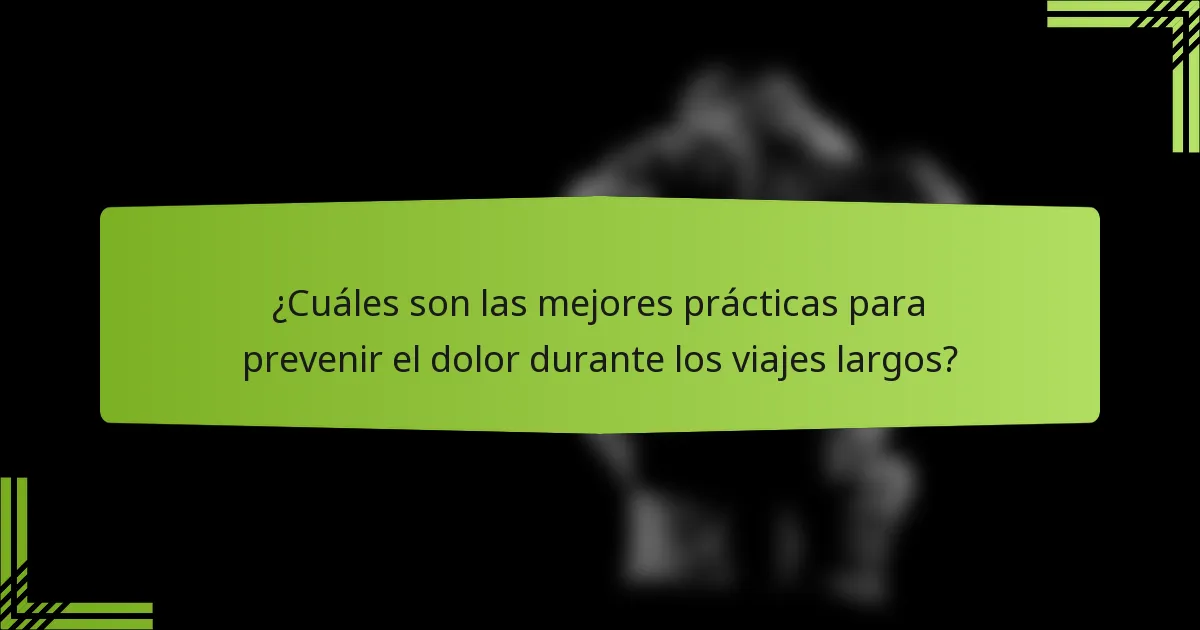 ¿Cuáles son las mejores prácticas para prevenir el dolor durante los viajes largos?