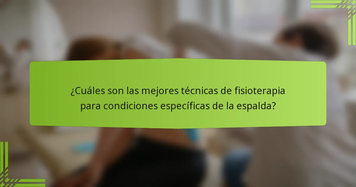 ¿Cuáles son las mejores técnicas de fisioterapia para condiciones específicas de la espalda?