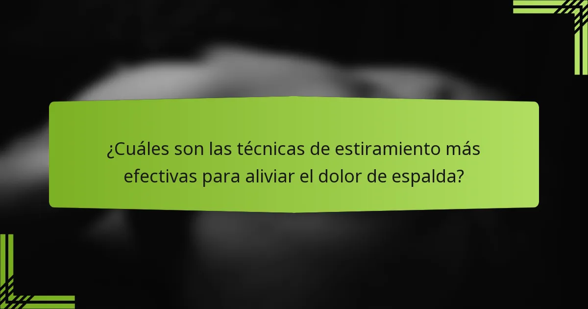 ¿Cuáles son las técnicas de estiramiento más efectivas para aliviar el dolor de espalda?