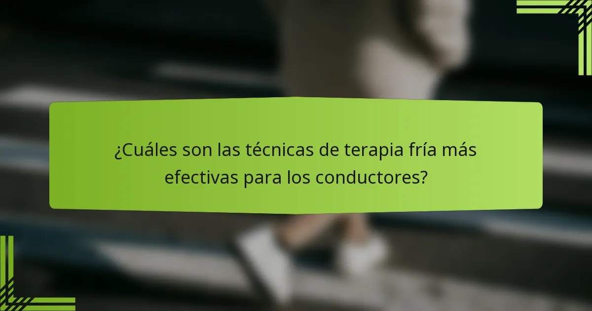 ¿Cuáles son las técnicas de terapia fría más efectivas para los conductores?