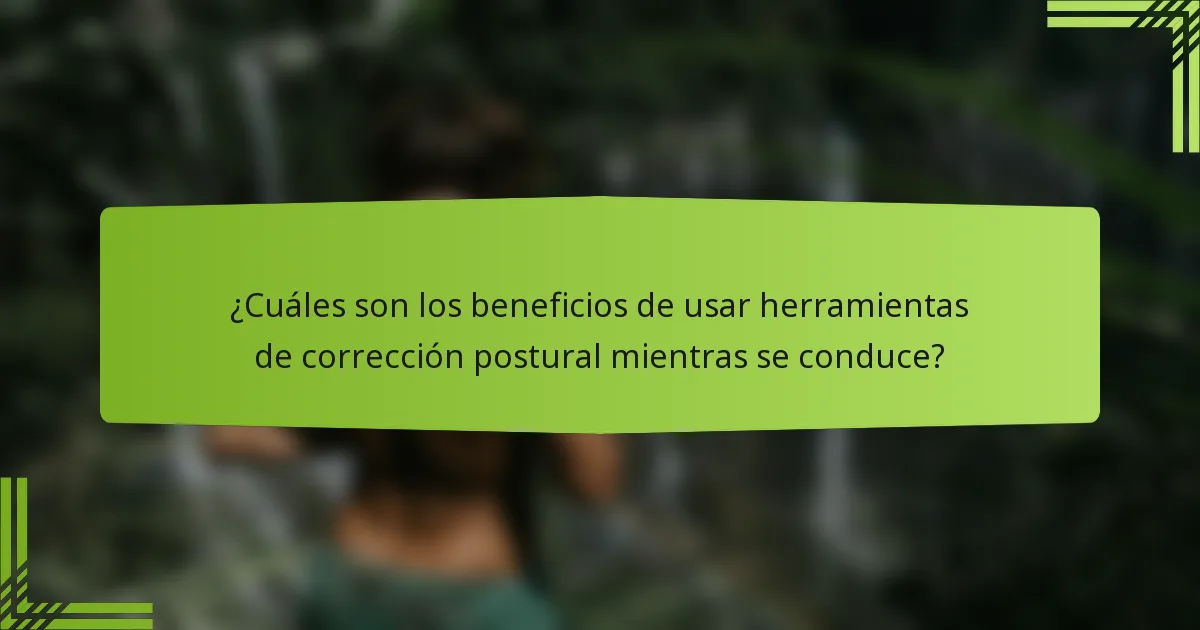 ¿Cuáles son los beneficios de usar herramientas de corrección postural mientras se conduce?