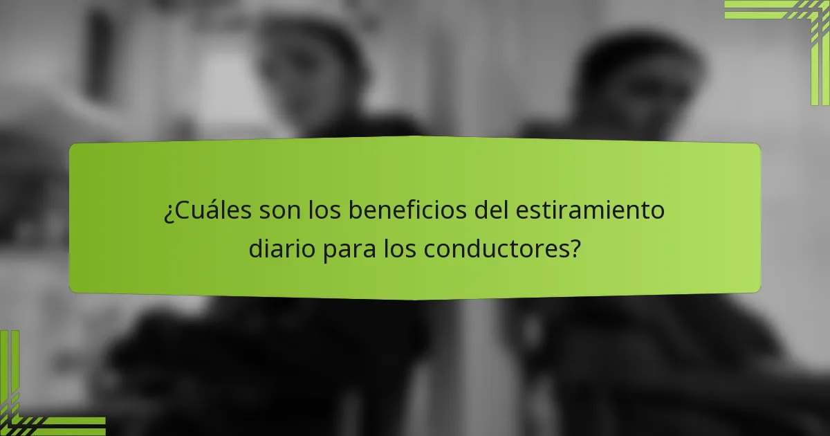 ¿Cuáles son los beneficios del estiramiento diario para los conductores?