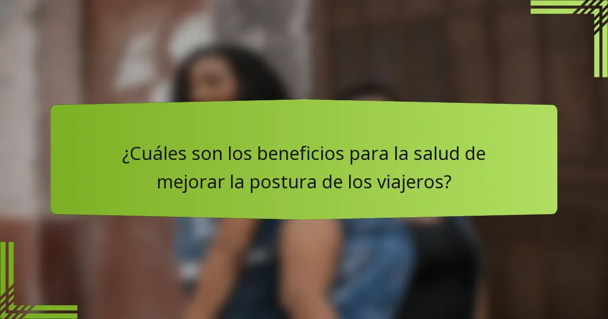 ¿Cuáles son los beneficios para la salud de mejorar la postura de los viajeros?
