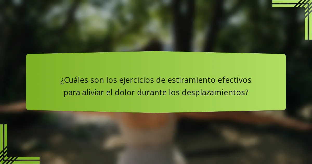 ¿Cuáles son los ejercicios de estiramiento efectivos para aliviar el dolor durante los desplazamientos?