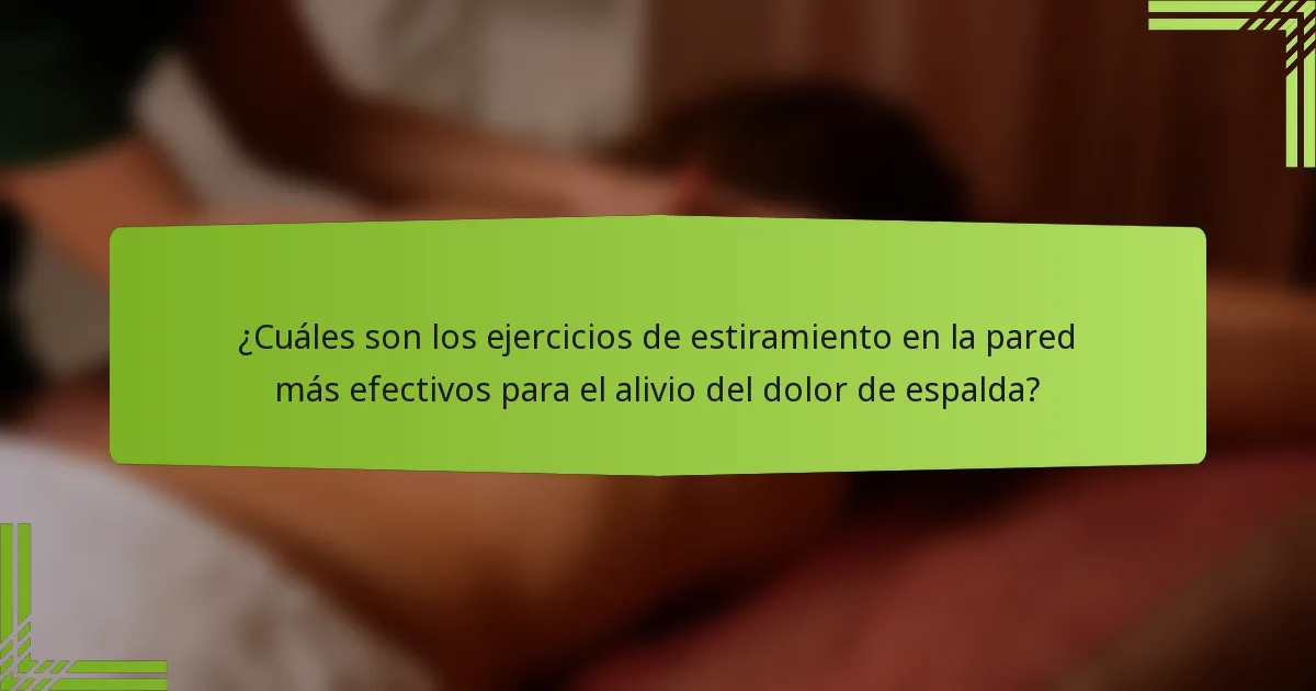 ¿Cuáles son los ejercicios de estiramiento en la pared más efectivos para el alivio del dolor de espalda?