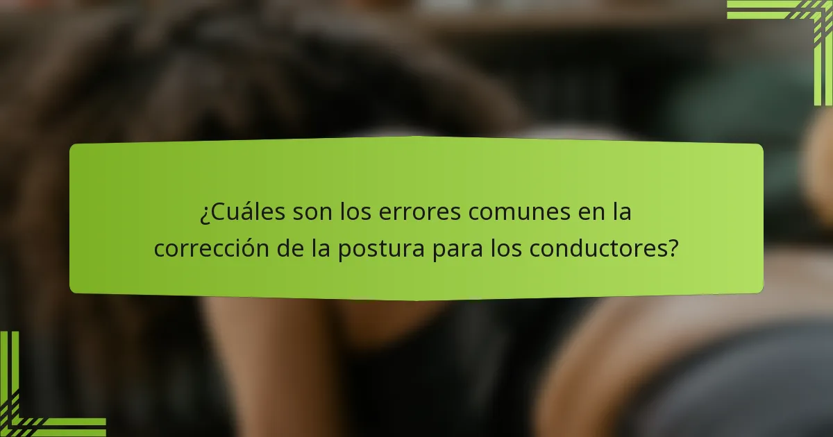 ¿Cuáles son los errores comunes en la corrección de la postura para los conductores?
