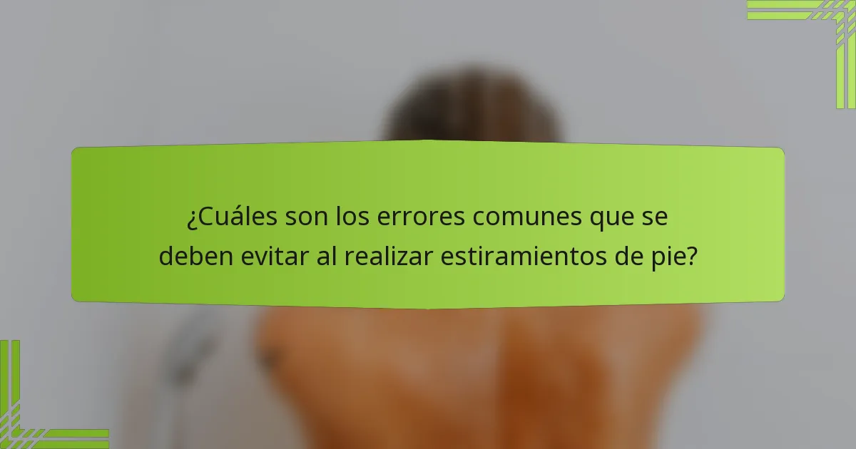 ¿Cuáles son los errores comunes que se deben evitar al realizar estiramientos de pie?