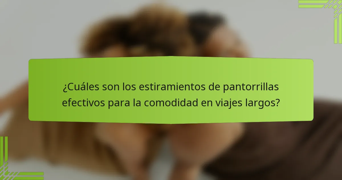 ¿Cuáles son los estiramientos de pantorrillas efectivos para la comodidad en viajes largos?