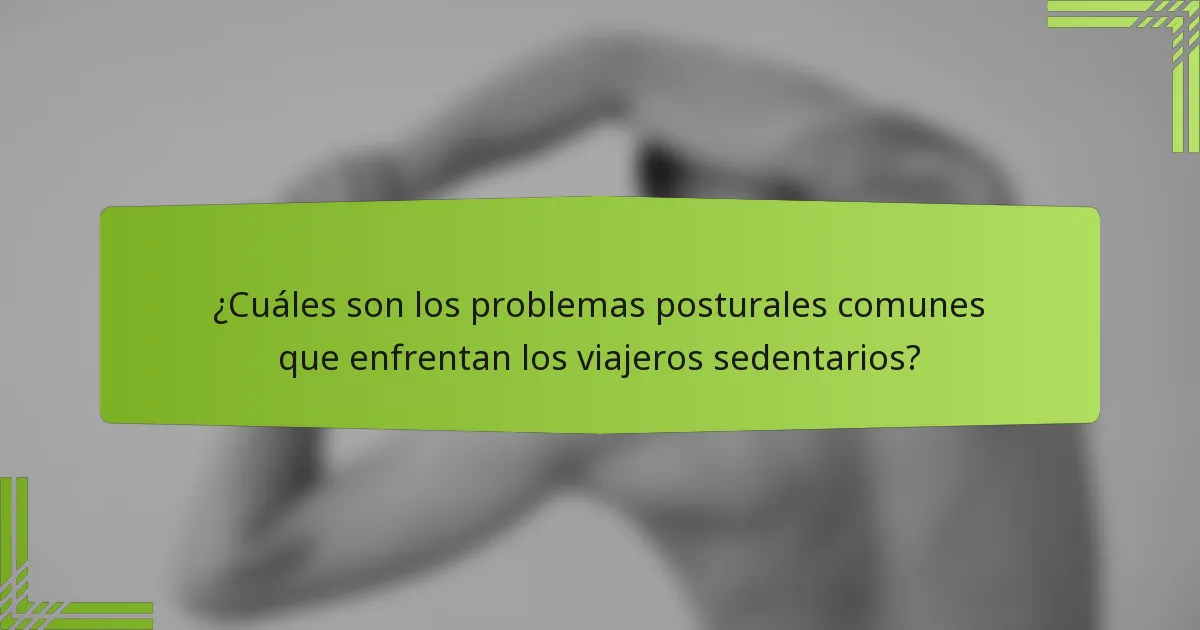 ¿Cuáles son los problemas posturales comunes que enfrentan los viajeros sedentarios?
