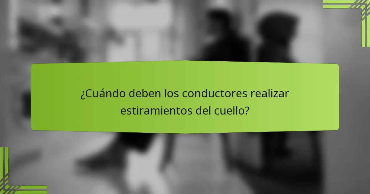 ¿Cuándo deben los conductores realizar estiramientos del cuello?