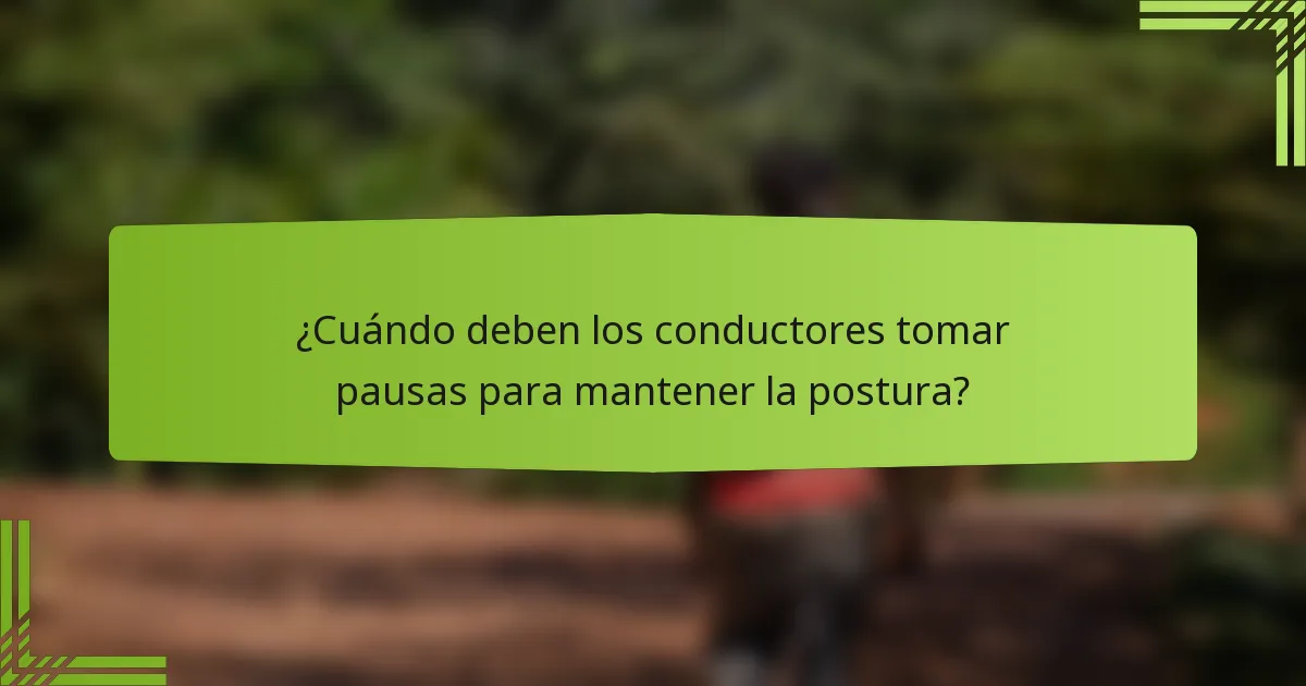 ¿Cuándo deben los conductores tomar pausas para mantener la postura?
