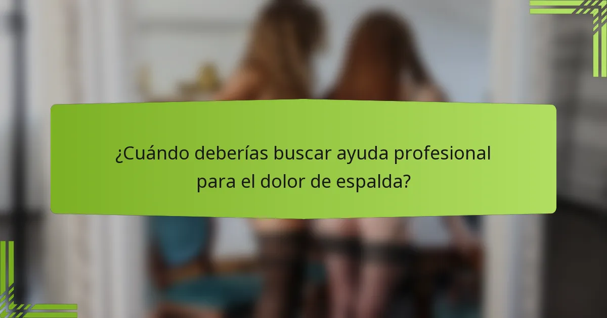 ¿Cuándo deberías buscar ayuda profesional para el dolor de espalda?