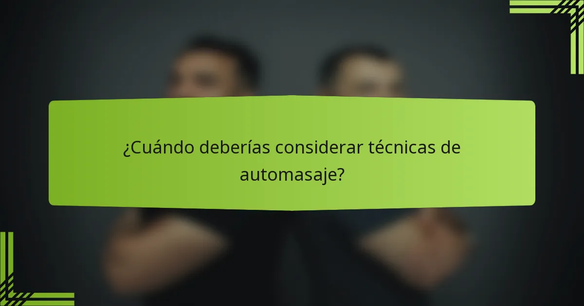 ¿Cuándo deberías considerar técnicas de automasaje?