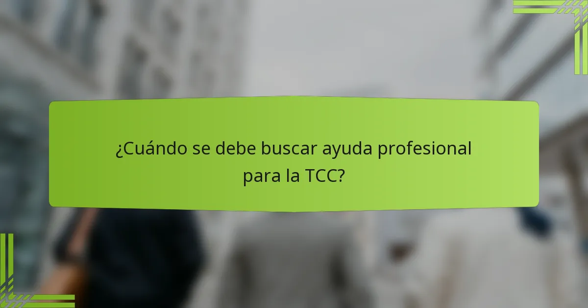 ¿Cuándo se debe buscar ayuda profesional para la TCC?