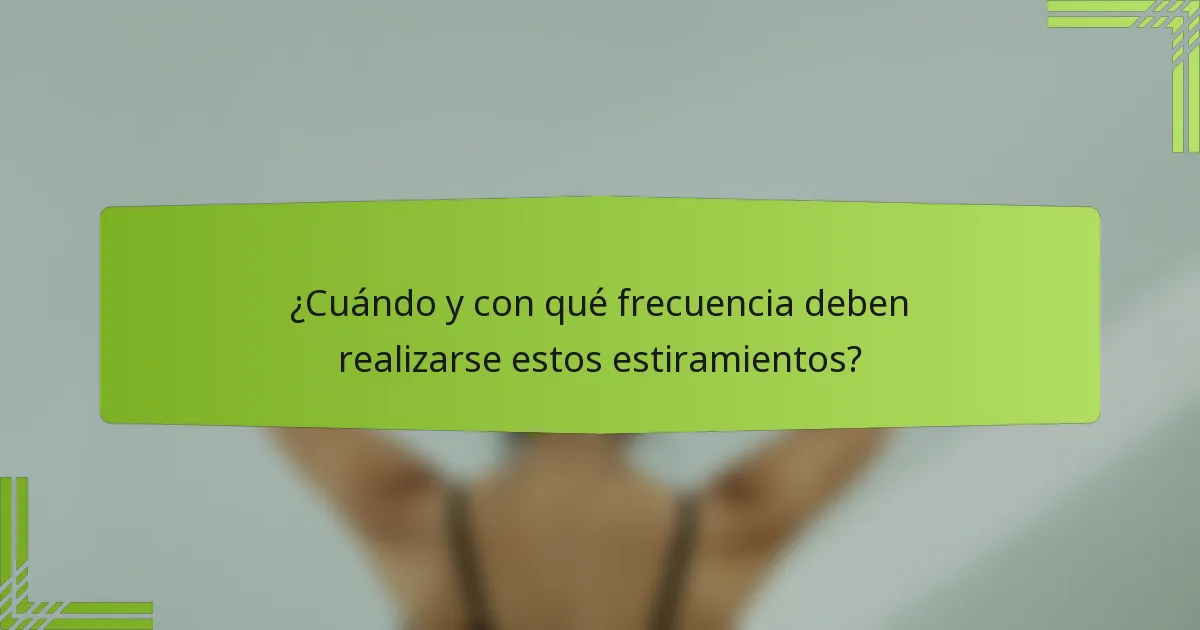 ¿Cuándo y con qué frecuencia deben realizarse estos estiramientos?