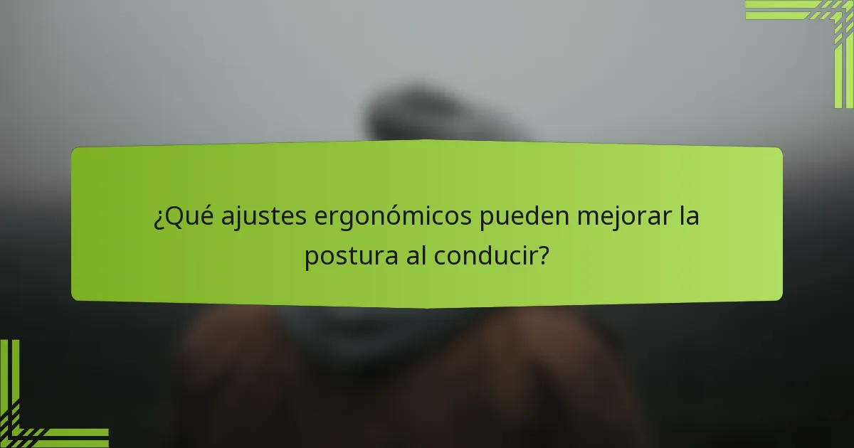 ¿Qué ajustes ergonómicos pueden mejorar la postura al conducir?