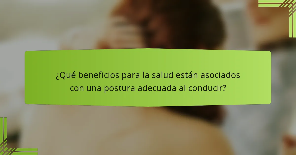 ¿Qué beneficios para la salud están asociados con una postura adecuada al conducir?