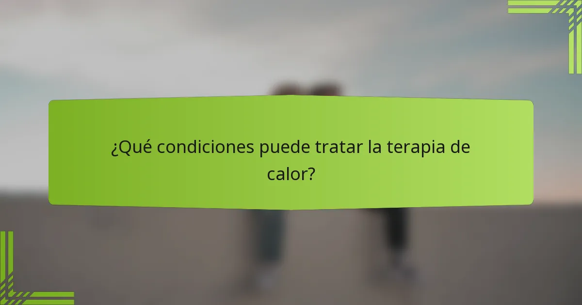 ¿Qué condiciones puede tratar la terapia de calor?