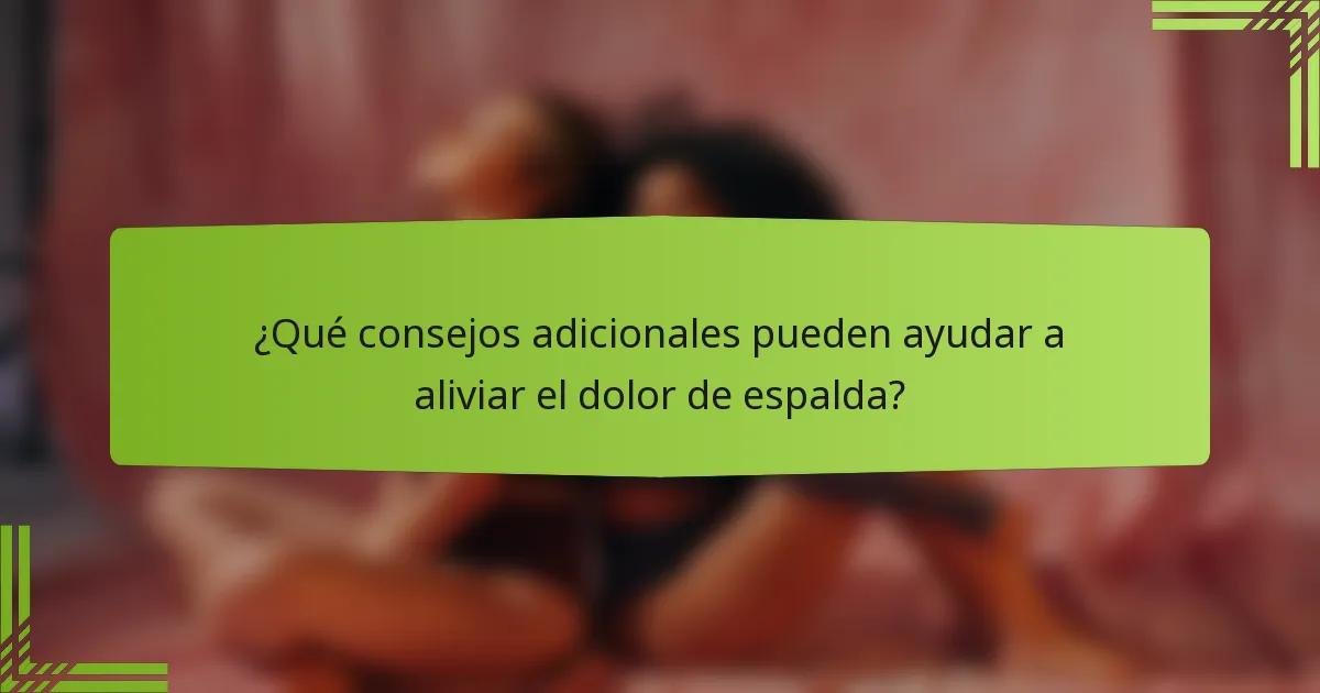 ¿Qué consejos adicionales pueden ayudar a aliviar el dolor de espalda?