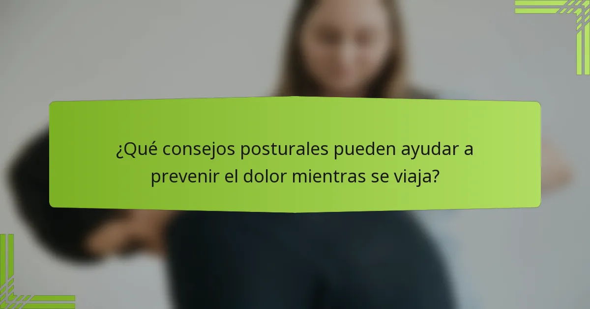 ¿Qué consejos posturales pueden ayudar a prevenir el dolor mientras se viaja?