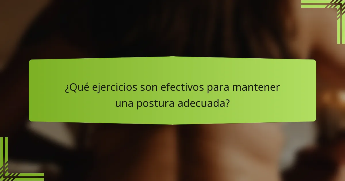 ¿Qué ejercicios son efectivos para mantener una postura adecuada?