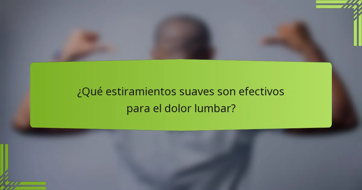 ¿Qué estiramientos suaves son efectivos para el dolor lumbar?