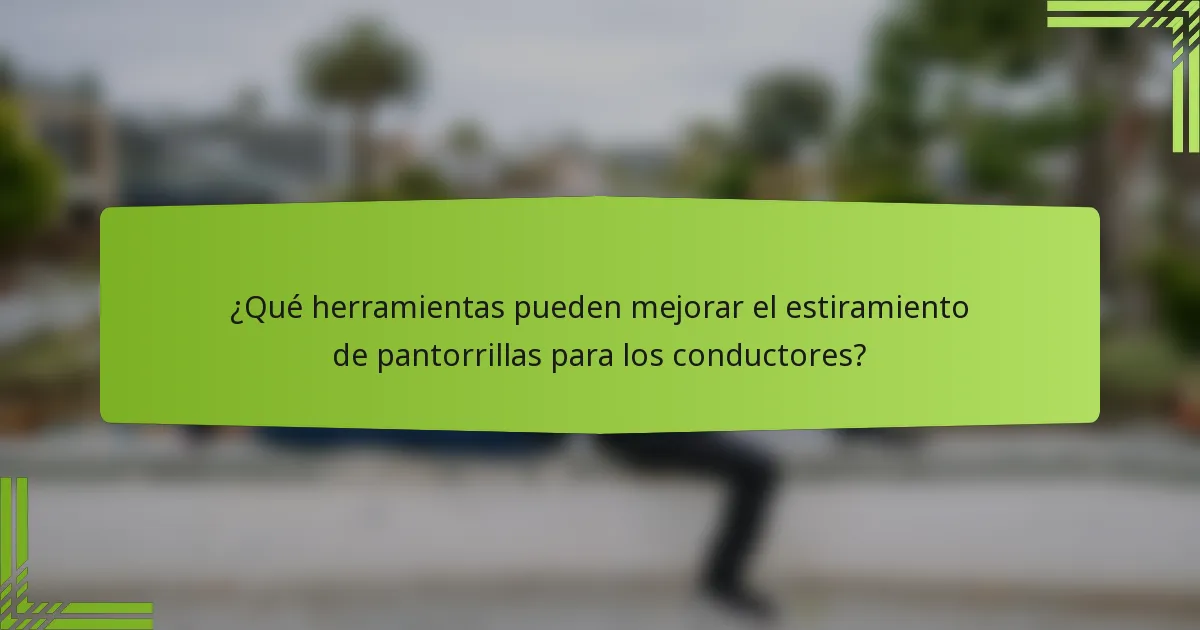 ¿Qué herramientas pueden mejorar el estiramiento de pantorrillas para los conductores?