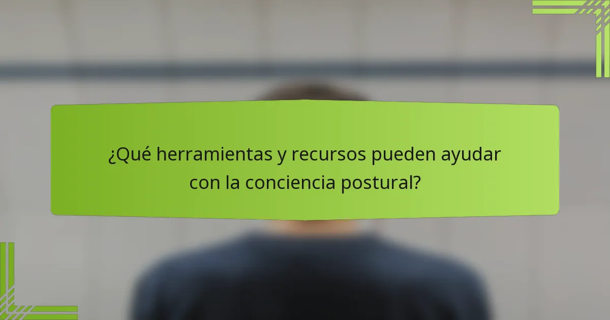 ¿Qué herramientas y recursos pueden ayudar con la conciencia postural?
