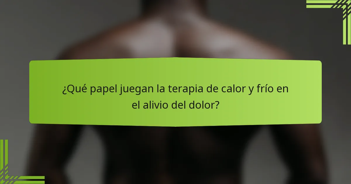 ¿Qué papel juegan la terapia de calor y frío en el alivio del dolor?