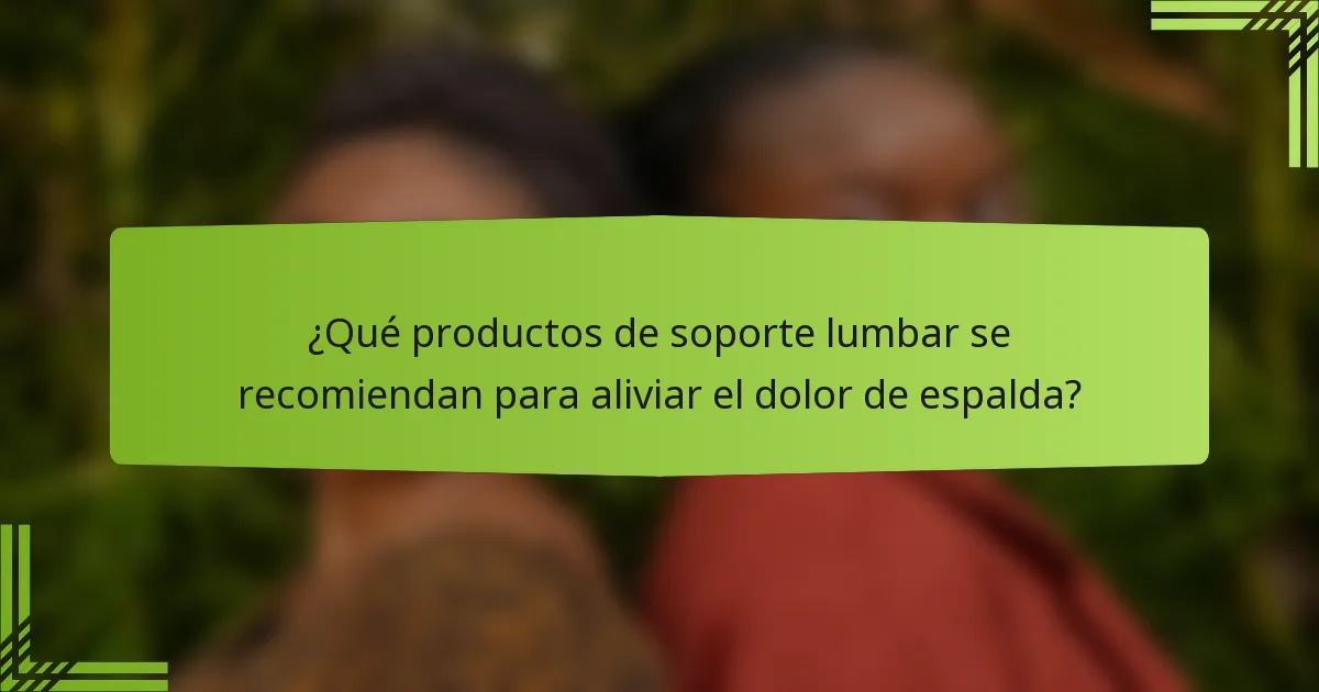 ¿Qué productos de soporte lumbar se recomiendan para aliviar el dolor de espalda?